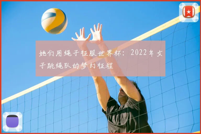 她们用绳子征服世界杯：2022年女子跳绳队的梦幻征程