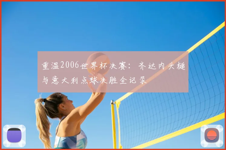 重温2006世界杯决赛：齐达内头槌与意大利点球决胜全记录