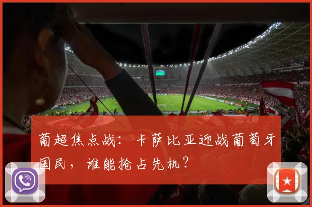 葡超焦点战:卡萨比亚迎战葡萄牙国民,谁能抢占先机?